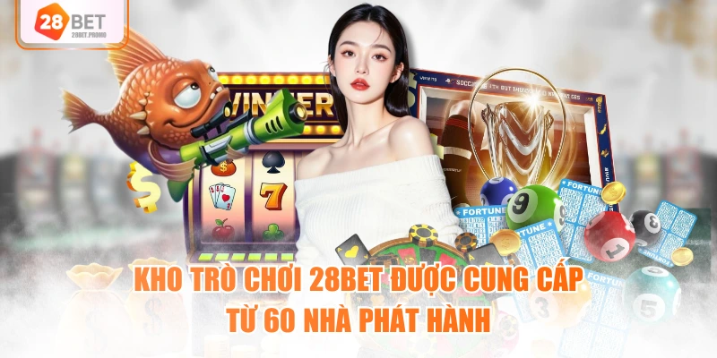 Kho trò chơi 28BET được cung cấp từ 60 nhà phát hành