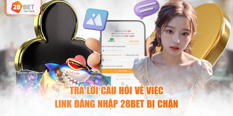 Trả lời câu hỏi về việc link đăng nhập 28BET bị chặn